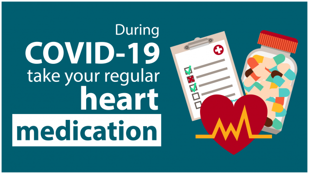 During Covid-19 take your regular heart medication.