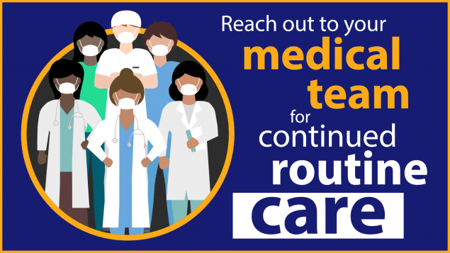 Reach out to your medical team for continued routine care.