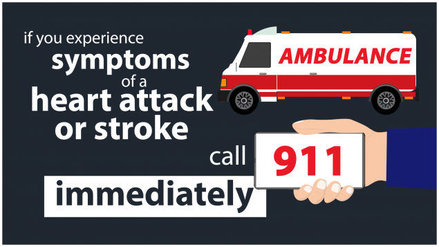If you experience symptoms of a heart attack or stroke, call 911 immediately.