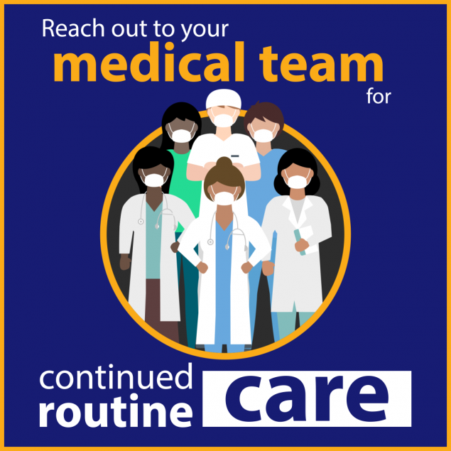 Reach out to your medical team for continued routine care.