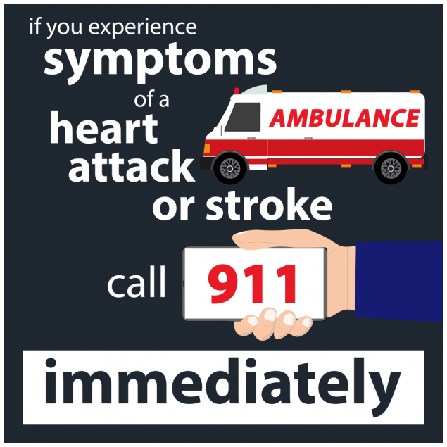 If you experience symptoms of a heart attack or stroke, call 911 immediately.