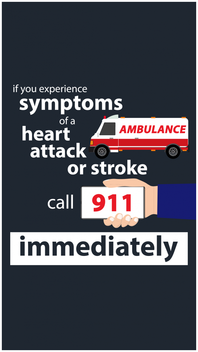 If you experience symptoms of a heart attack or stroke, call 911 immediately.