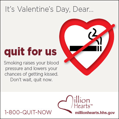 It's Valentine's Day Dear...quit for us. Smoking raises your blood pressure and lowers your changes of getting kissed. Don't wait, quit now.