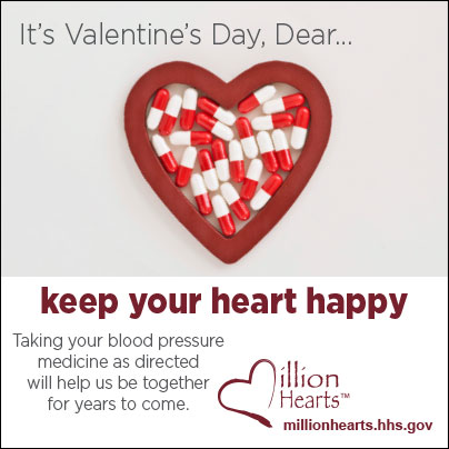It's Valentines Day dear..Keep your heart happy. Taking your blood pressure medicine as directed will help us be together for years to come.