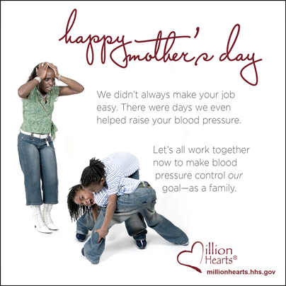Happy Mother's Day! We didn't always make your job easy. there were days we even helped raise your blood pressure. Let's all work together now to make blood pressure control our goal, as a family.